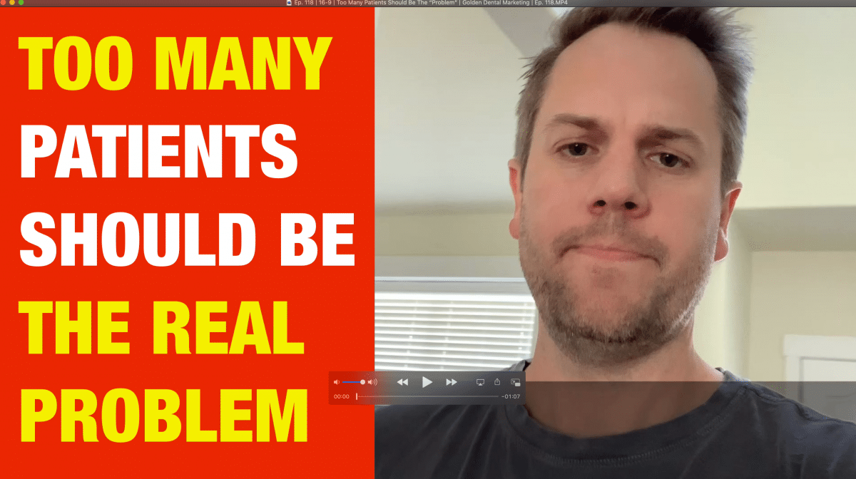 Too Many Patients Should Be The “Problem” | Golden Dental Marketing | Ep. 118