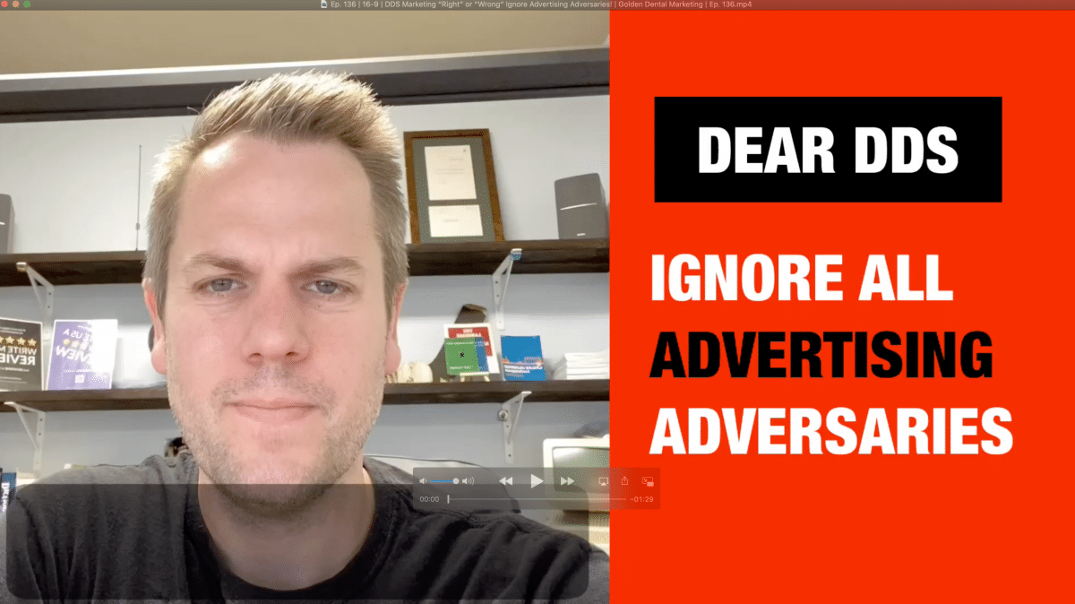 Dear DDS Are You Right or Wrong Ignore Advertising Adversaries! | Golden Dental Marketing | Ep. 136